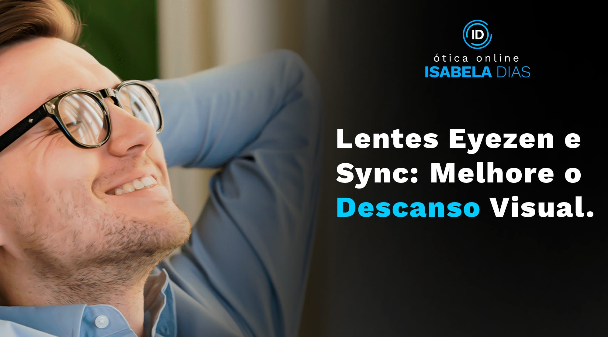 As melhores lentes para descanso da sua visão: Lentes Eyezen e lentes Sync